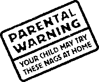 PARENTAL WARNING: your child may try these nags at home